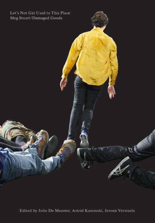 Meg Stuart Let's Not Get Used to This Place Works 2008-2023