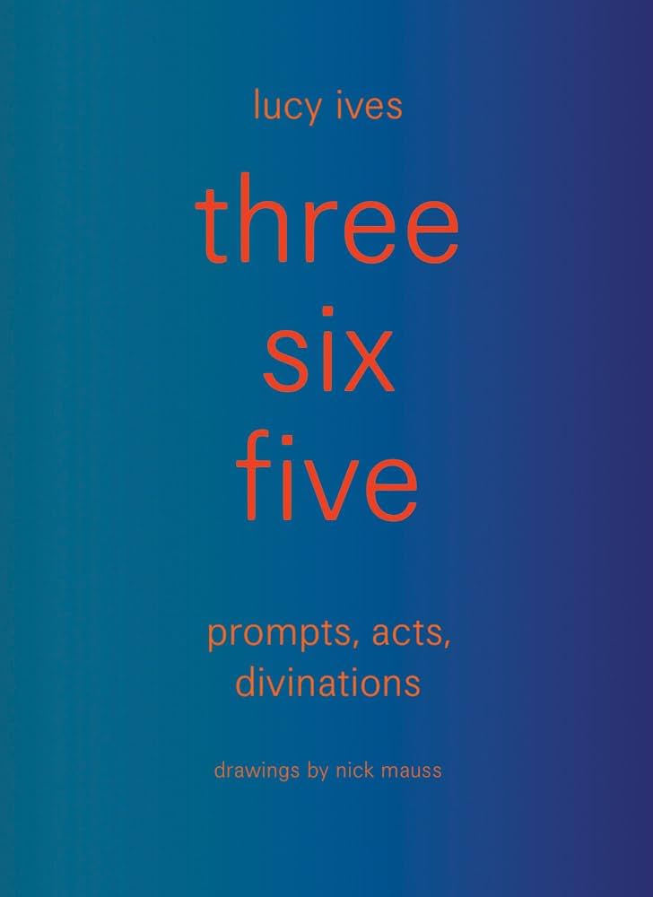 three six five prompts, acts, divinations (an inexhaustible compendium for writing)