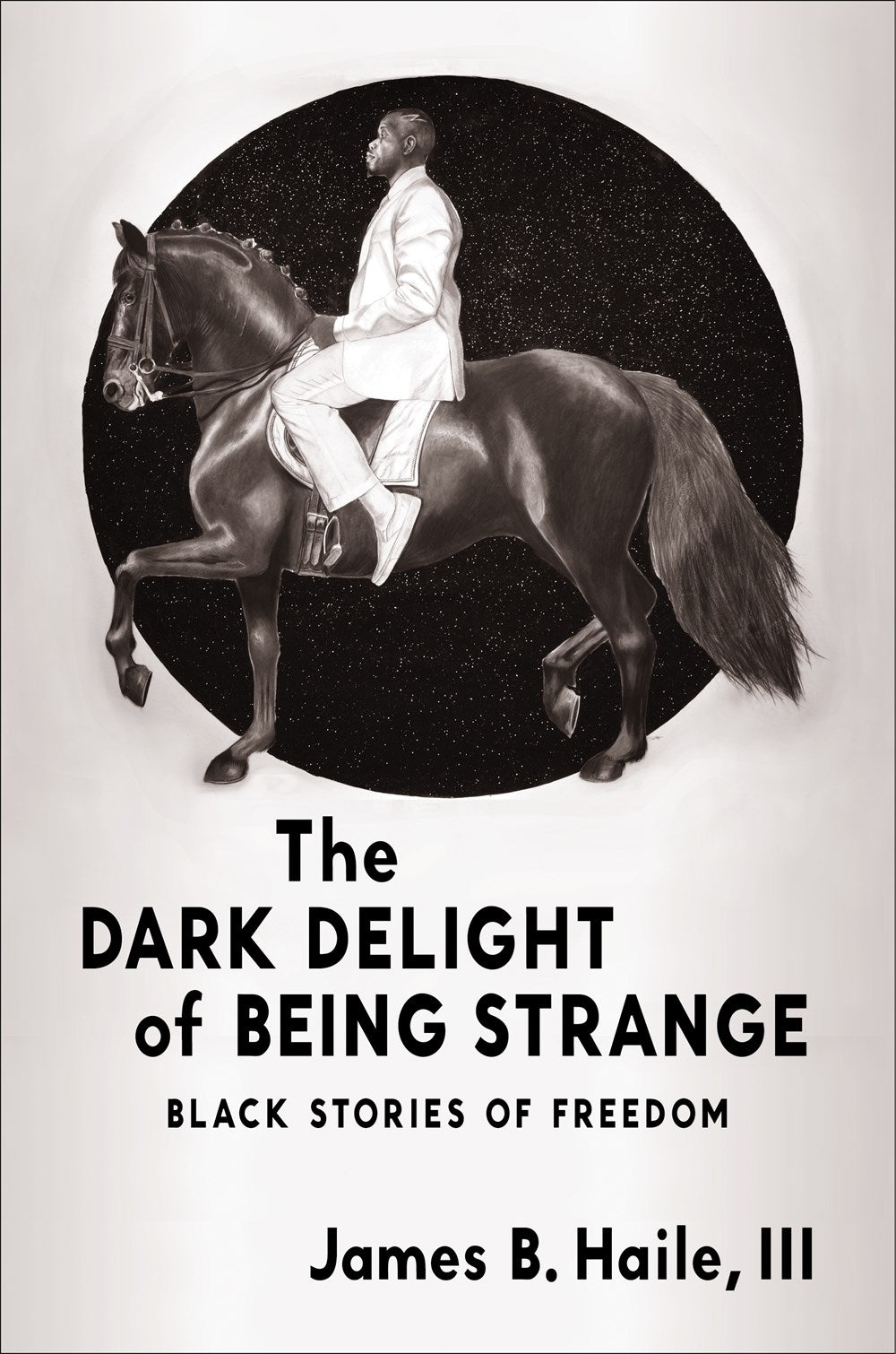 The Dark Delight of Being Strange : Black Stories of Freedom James B. Haile