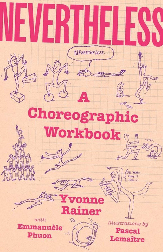 Nevertheless : A Choreographic Workbook  Yvonne Rainer