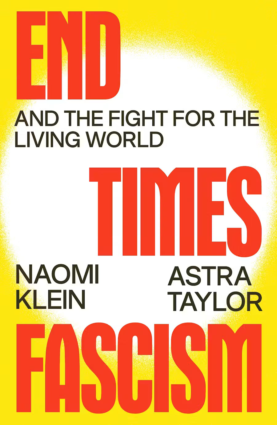 End Times Fascism And the Fight for the Living World Naomi Klein and Astra Taylor