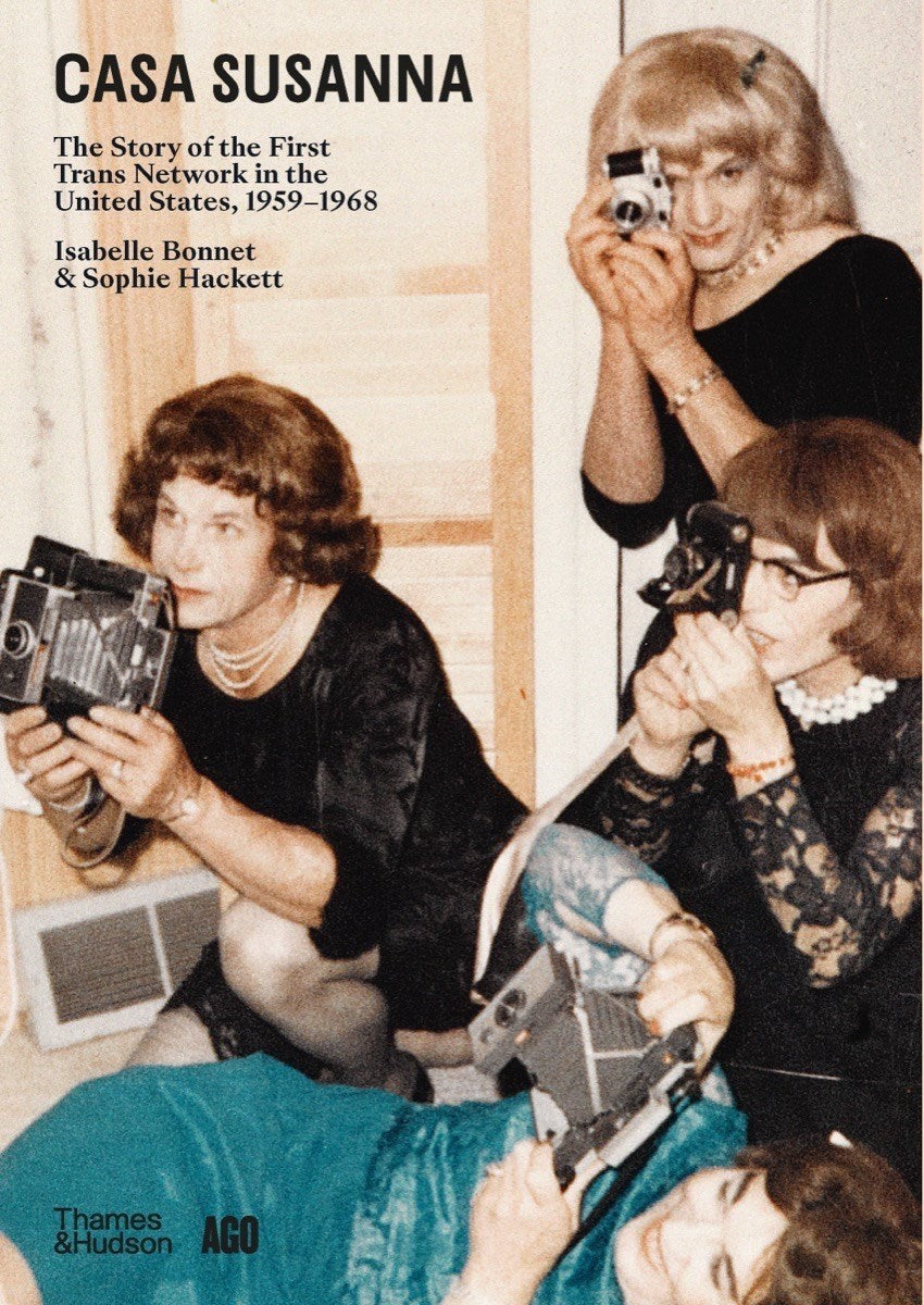 Casa Susanna : The Story of the First Trans Network in the United States, 1959-1968 Isabelle Bonnet, Sophie Hackett