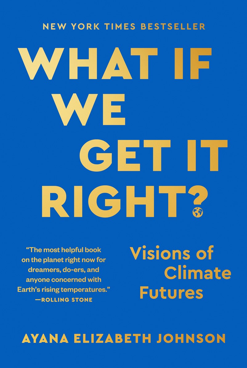 What If We Get It Right? Visions of Climate Futures Ayana Elizabeth Johnson