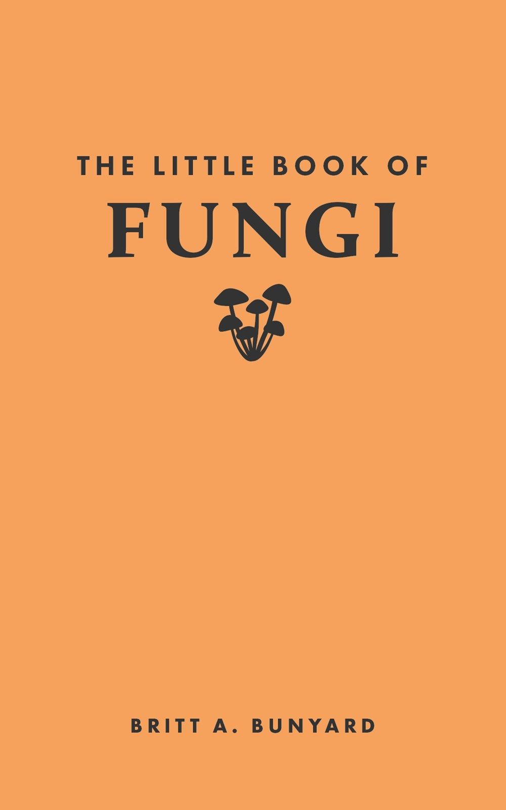 The Little Book of Fungi Britt A. Bunyard