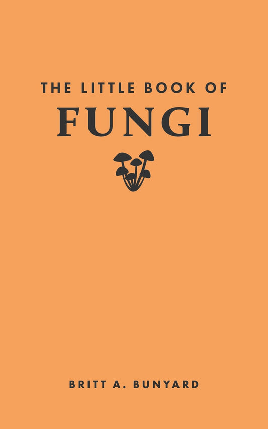 The Little Book of Fungi   Britt A. Bunyard