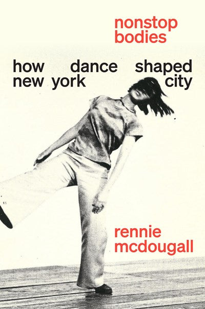 Nonstop Bodies: How Dance Shaped New York City Rennie McDougall