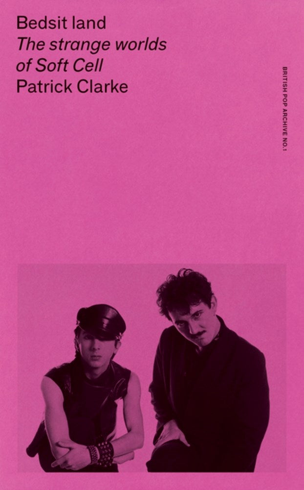 Bedsit land: The strange worlds of Soft Cell Patrick Clarke