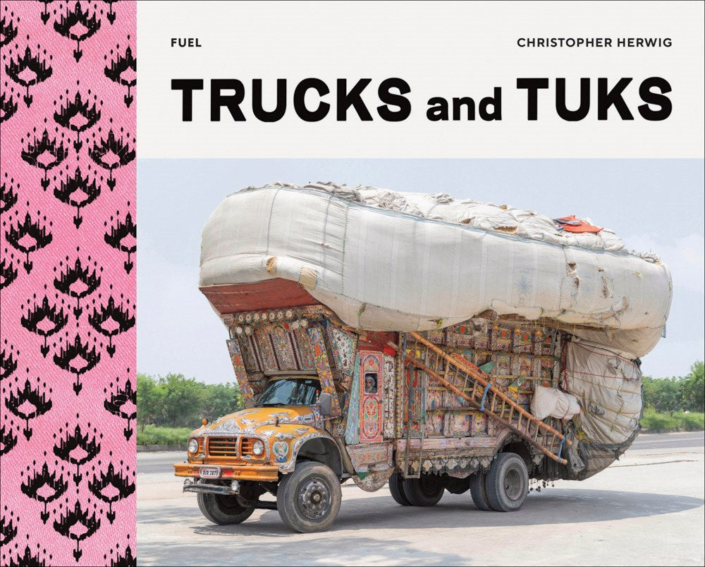 Trucks and Tuks : Decorated Vehicles of South Asia Christopher Herwig