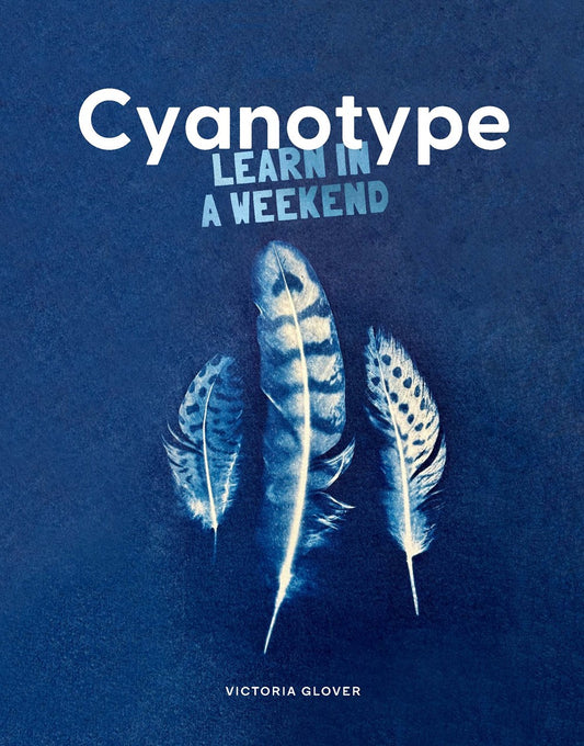 Cyanotype : Learn in a Weekend  Victoria Glover