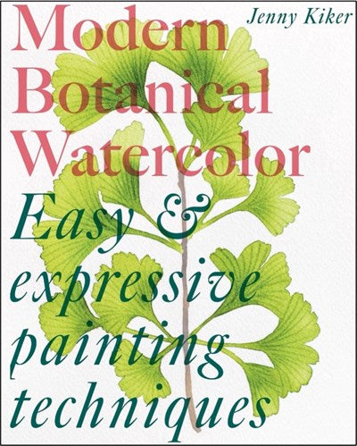 Modern Botanical Watercolor Painting: Fun, easy and expressive techniques Jenny K
