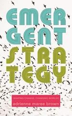 Emergent Strategy : Shaping Change, Changing Worlds adrienne maree brown