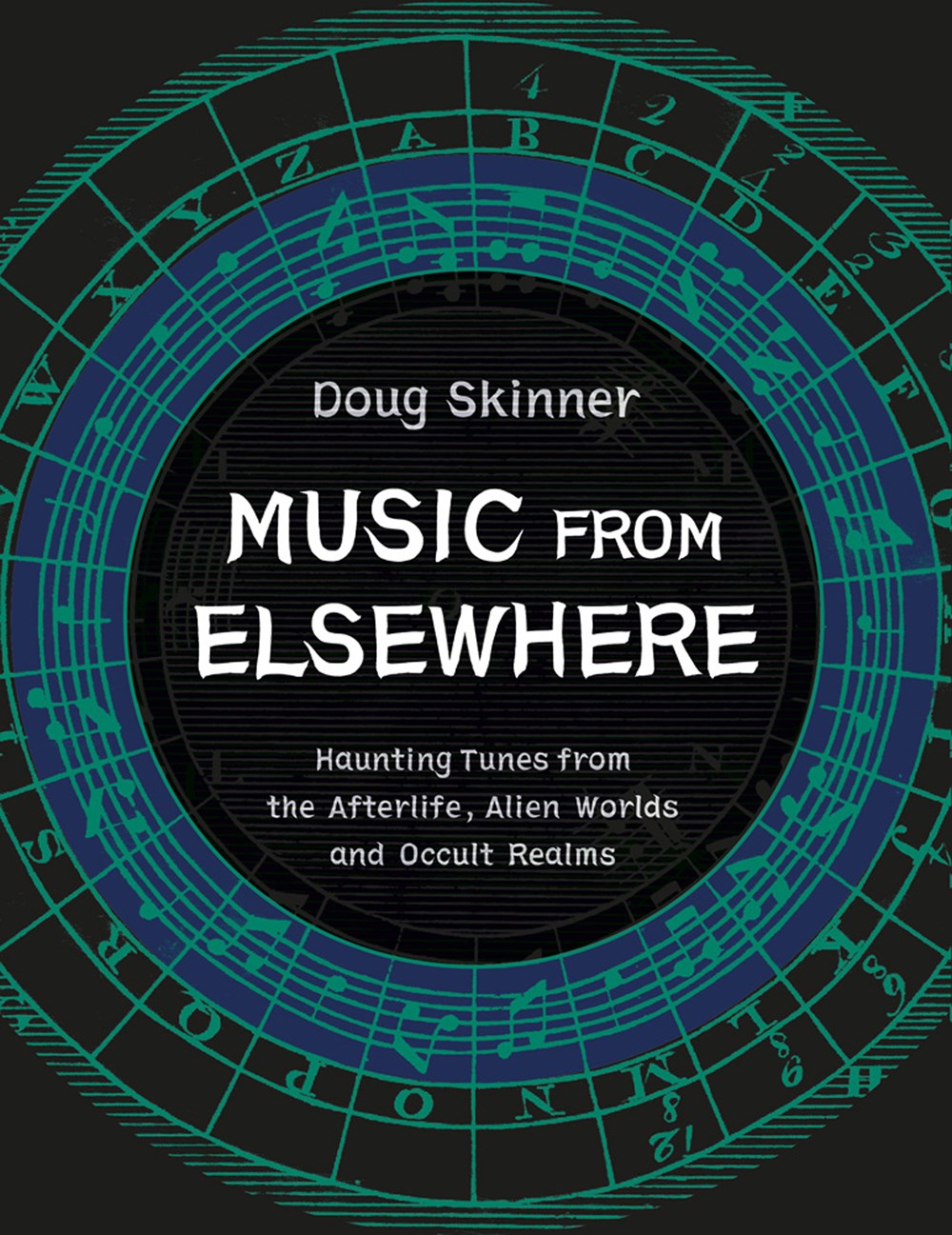 Music from Elsewhere: Haunting Tunes from the Afterlife, Alien Worlds and Occult Realms Doug Skinner