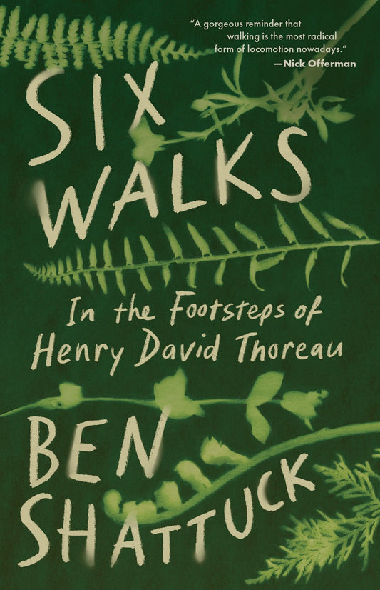 Six Walks : In the Footsteps of Henry David Thoreau  Ben Shattuck