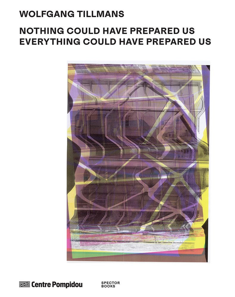 Wolfgang Tillmans: Nothing Could Have Prepared Us, Everything Could Have Prepared Us