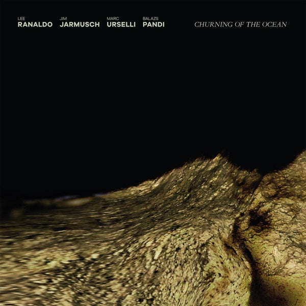 LP Ranaldo, Jarmusch, Urselli, Pandi Churning of the Ocean