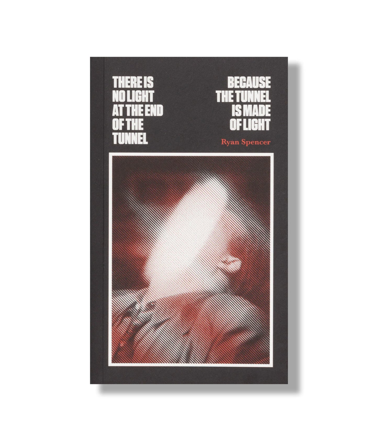 THERE IS NO LIGHT AT THE END OF THE TUNNEL BECAUSE THE TUNNEL IS MADE OF LIGHT | RYAN SPENCER