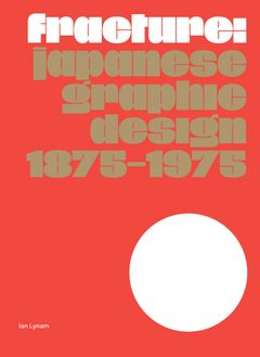 Fracture: Japanese Graphic Design 1875–1975 Lyna,