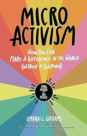 Micro Activism How You Can Make a Difference in the World without a Bullhorn