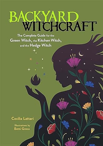 Backyard Witchcraft: The Complete Guide Cecilia Lattari