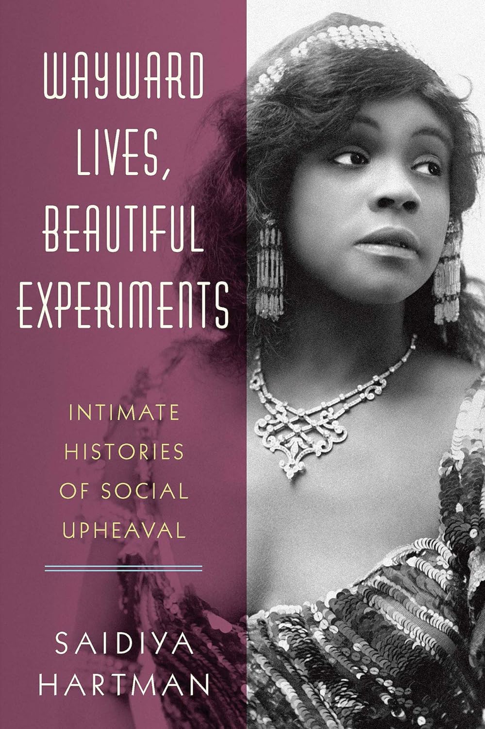 Wayward Lives, Beautiful Experiments: Intimate Histories of Riotous Black Girls, Troublesome Women, and Queer Radicals Hartman, Saidiya