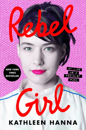 Rebel Girl My Life as a Feminist Punk By Kathleen Hanna