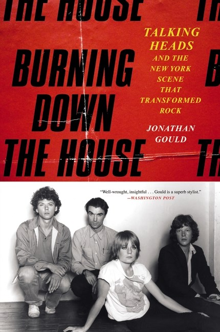 Burning Down the House Talking Heads and the New York Scene That Transformed Rock