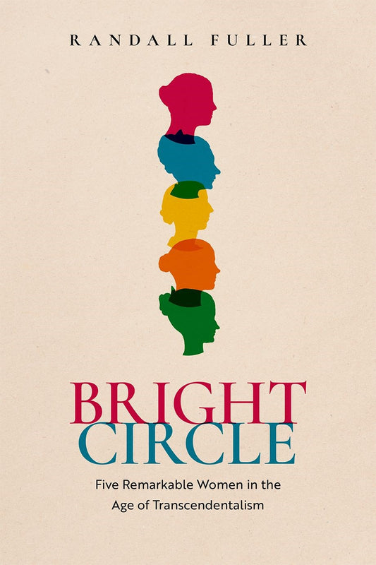 Bright Circle: Five Remarkable Women in the Age of Transcendentalism Fuller  Randall Fuller