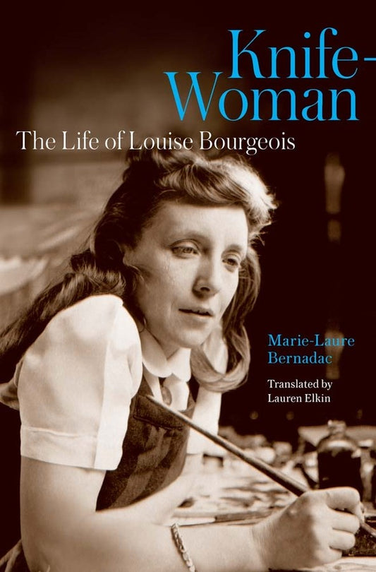 Knife-Woman: The Life of Louise Bourgeois Bernadac