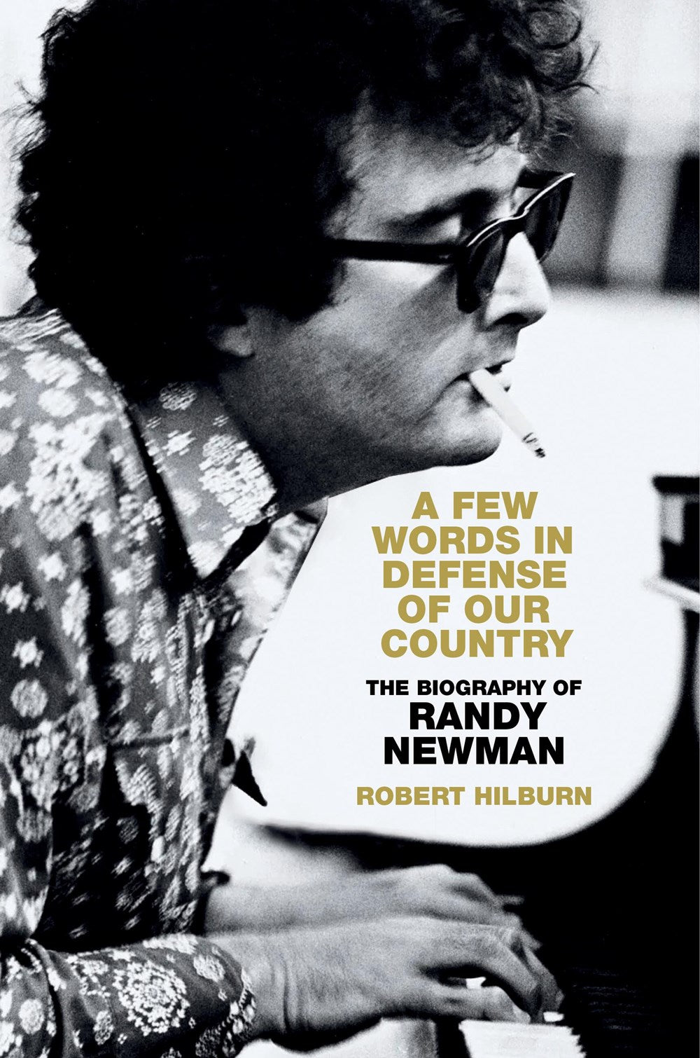 A Few Words in Defense of Our Country : The Biography of Randy Newman  Robert Hilburn