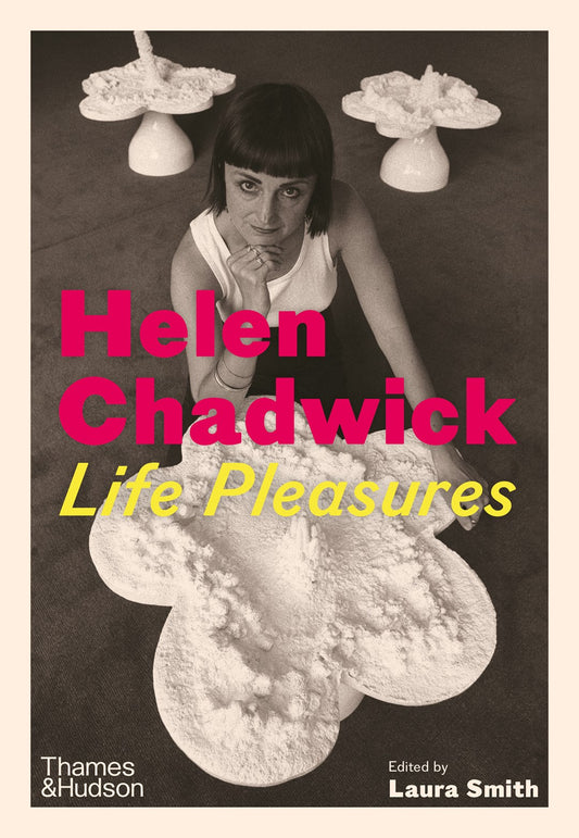 Helen Chadwick:  Life Pleasures