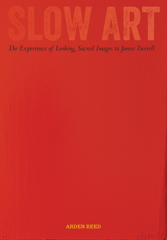 Slow Art : The Experience of Looking, Sacred Images to James Turrell
