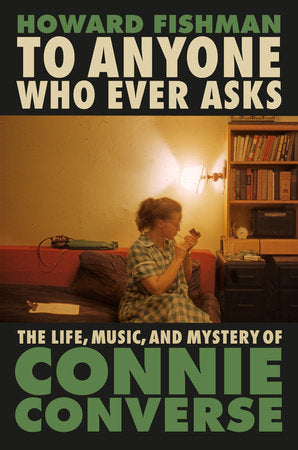 To Anyone Who Ever Asks The Life, Music, and Mystery of Connie Converse (signed copy/pre-order)