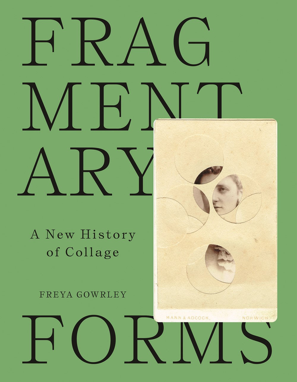 Fragmentary Forms : A New History of Collage  Freya Gowrley