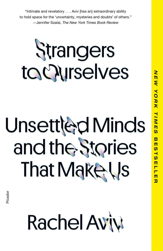 Strangers to Ourselves: Unsettled Minds and the Stories That Make Us: Rachel Aviv