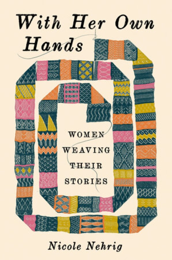 With Her Own Hands : Women Weaving Their Stories  Nicole Nehrig