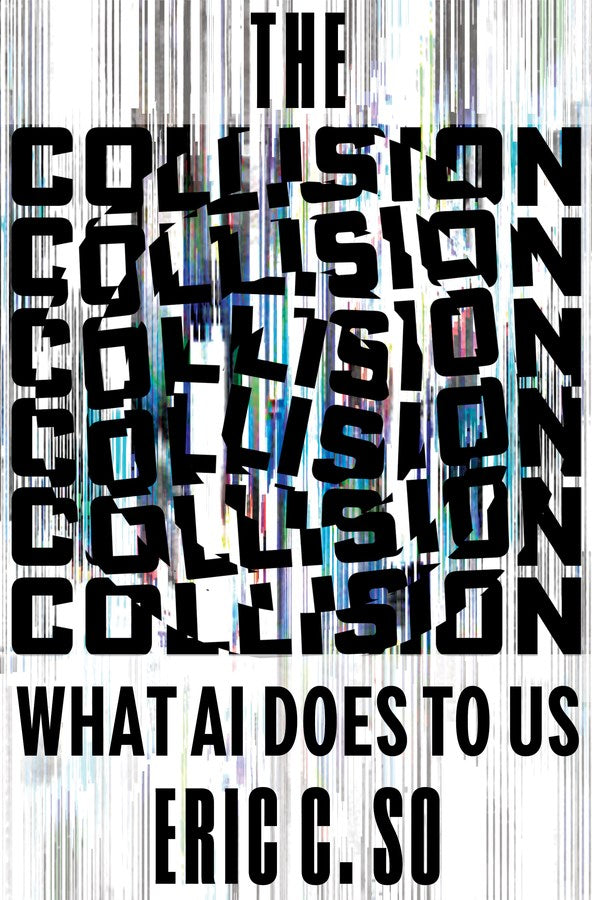 The Collision: What AI Does to Us  Eric C. So