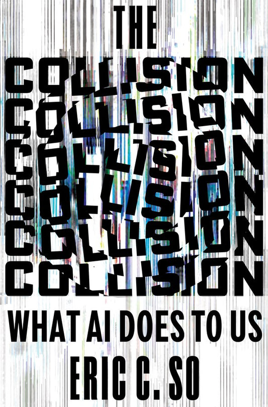 The Collision: What AI Does to Us  Eric C. So