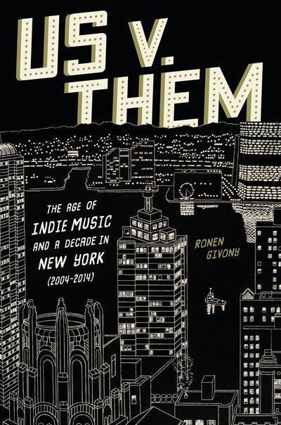 Us v. Them:  The Age of Indie Music and a Decade in New York (2004-2014)  Ronen Givony