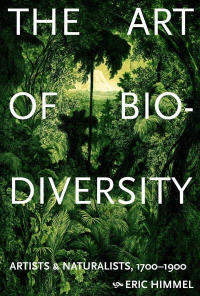 The Art of Biodiversity:  Artists & Naturalists, 1700–1900  Eric Himmel