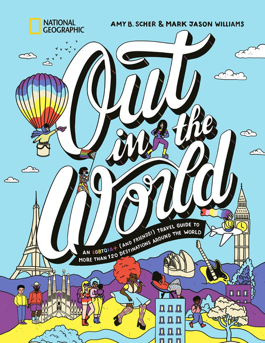 Out in the World : An LGBTQIA+ (and Friends!) Travel Guide to More Than 100 Destinations Around the World