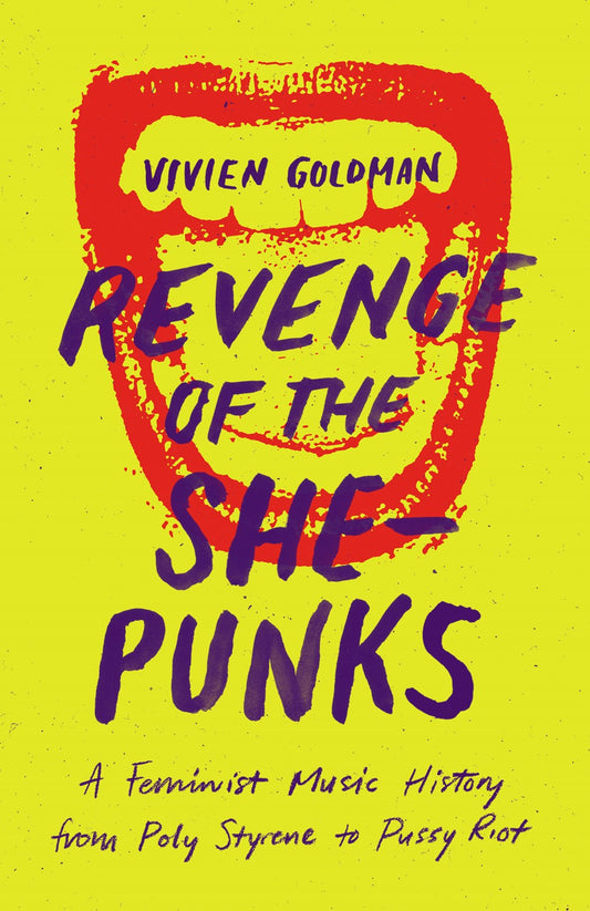 Revenge of the She-Punks: A Feminist Music History from Poly Styrene to Pussy Riot   Vivien Goldman