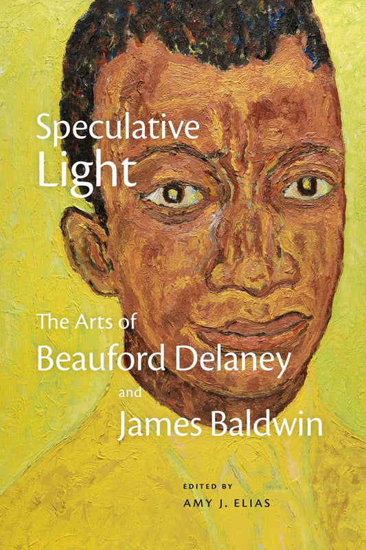Speculative Light : The Arts of Beauford Delaney and James Baldwin