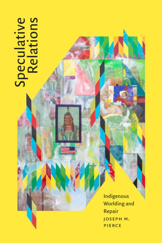 Speculative Relations : Indigenous Worlding and Repair  Joseph M. Pierce