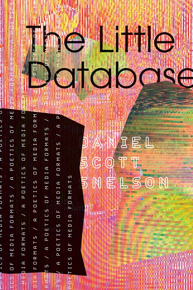 Little Database:  A Poetics of Media Formats  Daniel Scott Snelson