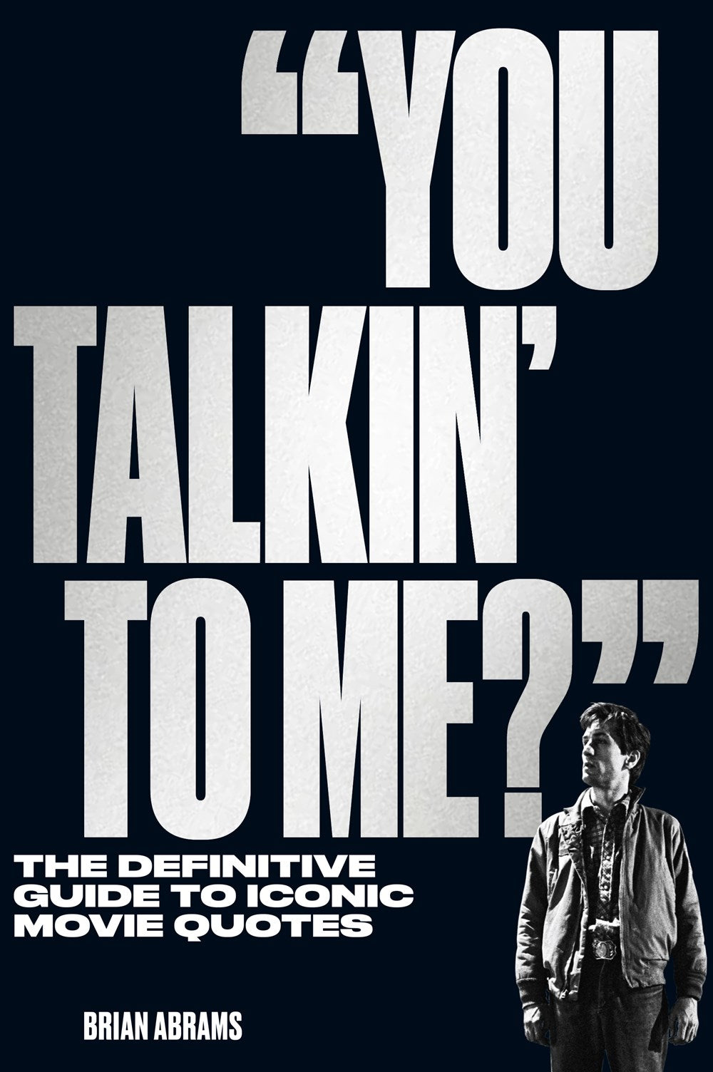 "You Talkin' to Me?" : The Definitive Guide to Iconic Movie Quotes