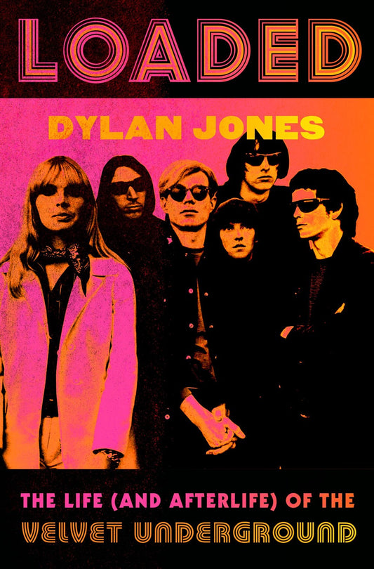 Loaded : The Life (and Afterlife) of the Velvet Underground Dylan Jones