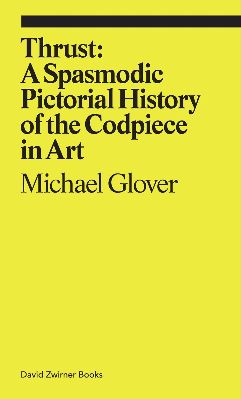 Thrust : A Spasmodic Pictorial History of the Codpiece in Art  Michael Glover