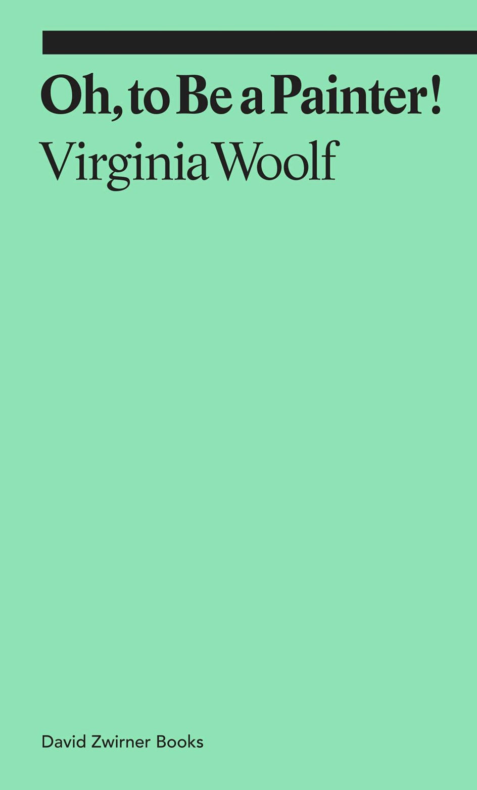 Virginia Woolf  Oh, to BE a Painter!