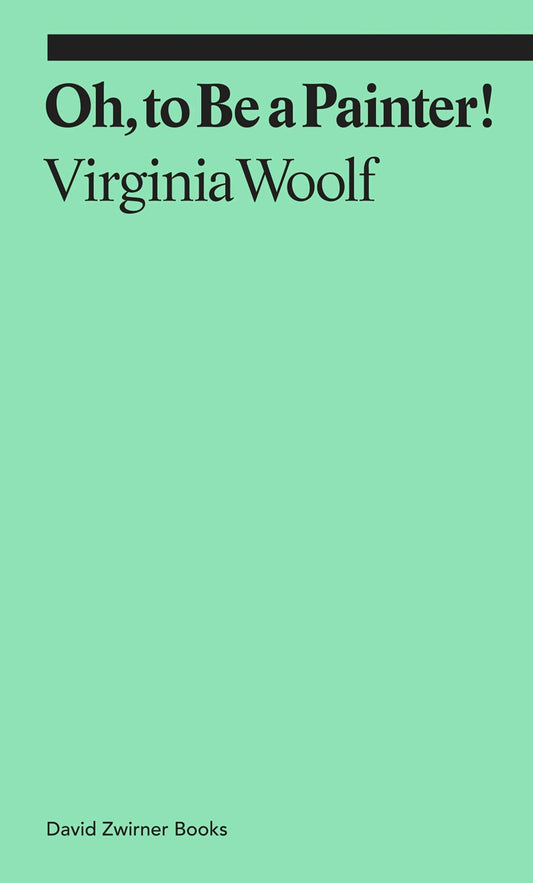 Virginia Woolf  Oh, to BE a Painter!
