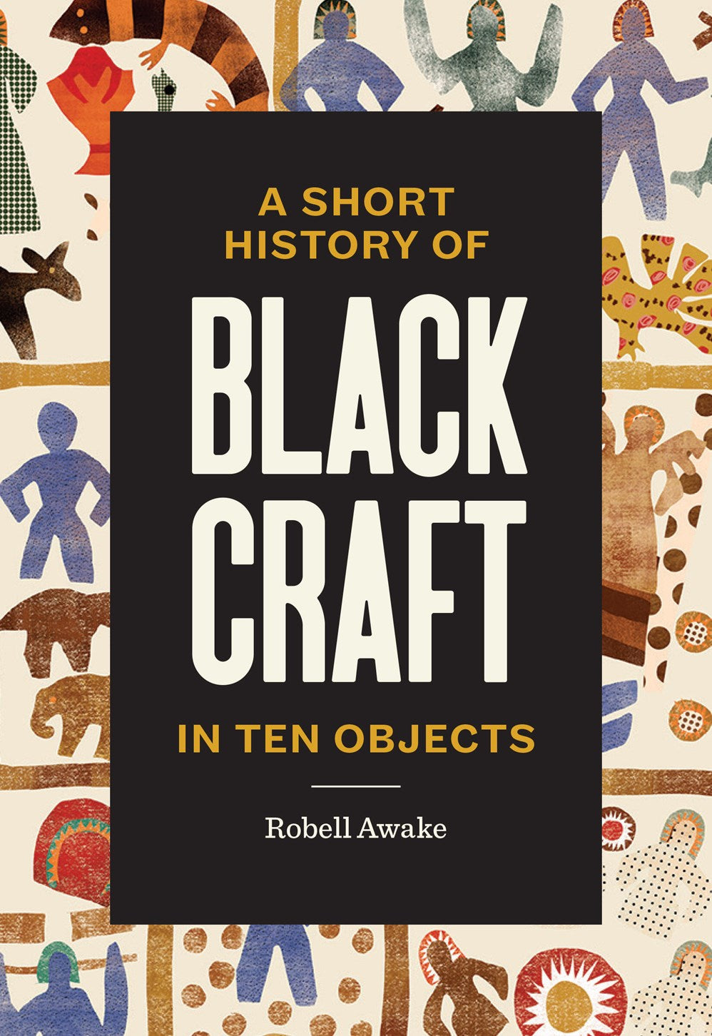 A Short History of Black Craft in Ten Objects  Robell Awake, Johnalynn Holland